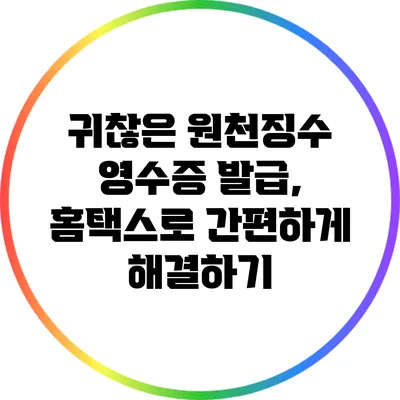 귀찮은 원천징수 영수증 발급, 홈택스로 간편하게 해결하기