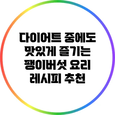 다이어트 중에도 맛있게 즐기는 팽이버섯 요리 레시피 추천