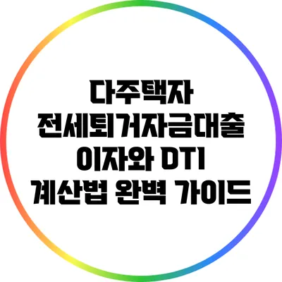 다주택자 전세퇴거자금대출 이자와 DTI 계산법 완벽 가이드