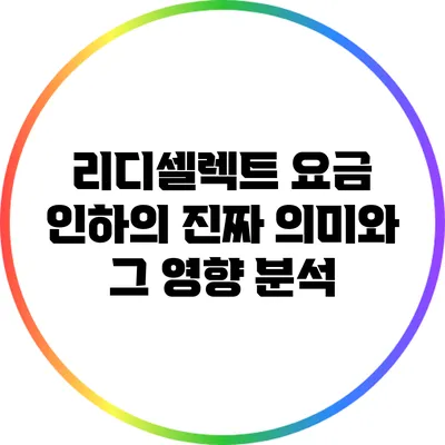 리디셀렉트 요금 인하의 진짜 의미와 그 영향 분석