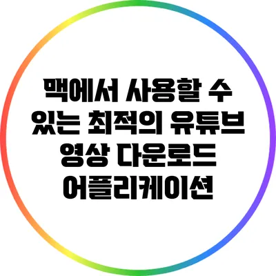 맥에서 사용할 수 있는 최적의 유튜브 영상 다운로드 어플리케이션