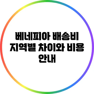 베네피아 배송비: 지역별 차이와 비용 안내