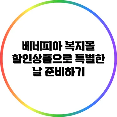 베네피아 복지몰 할인상품으로 특별한 날 준비하기