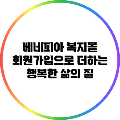 베네피아 복지몰 회원가입으로 더하는 행복한 삶의 질