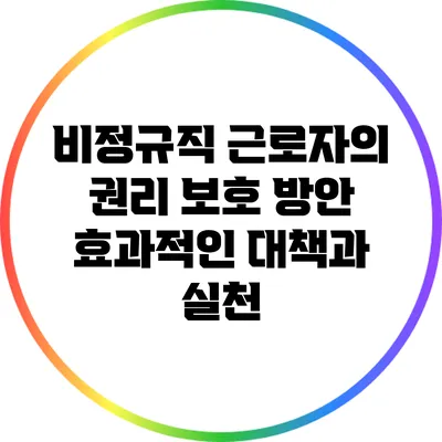 비정규직 근로자의 권리 보호 방안: 효과적인 대책과 실천