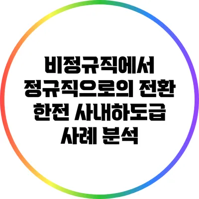 비정규직에서 정규직으로의 전환: 한전 사내하도급 사례 분석