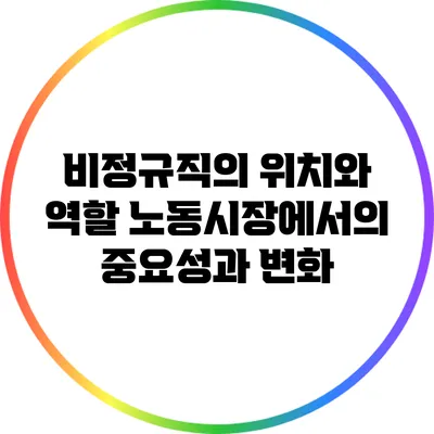 비정규직의 위치와 역할: 노동시장에서의 중요성과 변화