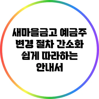 새마을금고 예금주 변경 절차 간소화: 쉽게 따라하는 안내서