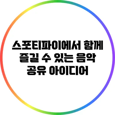 스포티파이에서 함께 즐길 수 있는 음악 공유 아이디어