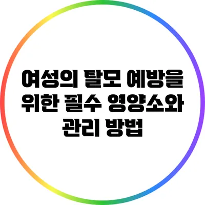 여성의 탈모 예방을 위한 필수 영양소와 관리 방법