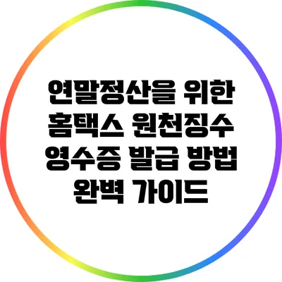 연말정산을 위한 홈택스 원천징수 영수증 발급 방법 완벽 가이드