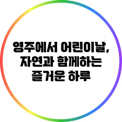 영주에서 어린이날, 자연과 함께하는 즐거운 하루