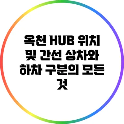 옥천 HUB 위치 및 간선 상차와 하차 구분의 모든 것