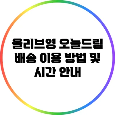 올리브영 오늘드림 배송 이용 방법 및 시간 안내