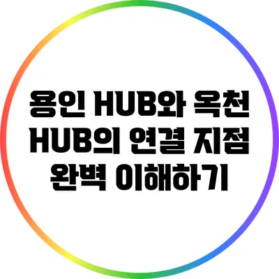 용인 HUB와 옥천 HUB의 연결 지점 완벽 이해하기