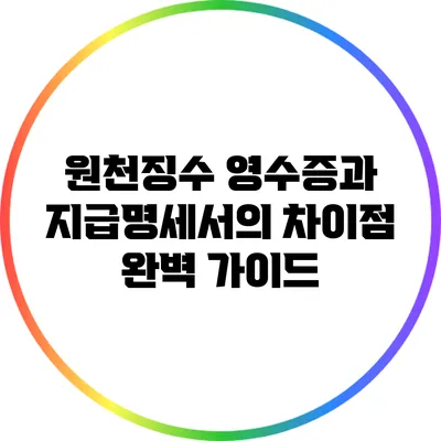 원천징수 영수증과 지급명세서의 차이점 완벽 가이드