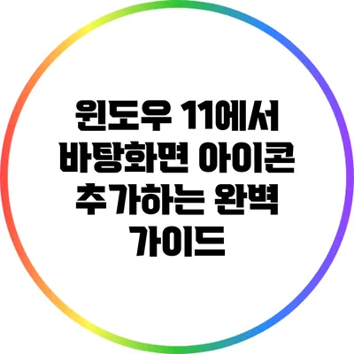 윈도우 11에서 바탕화면 아이콘 추가하는 완벽 가이드