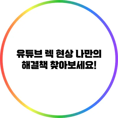 유튜브 렉 현상? 나만의 해결책 찾아보세요!