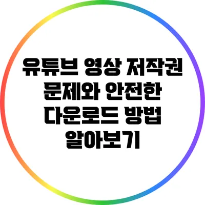 유튜브 영상 저작권 문제와 안전한 다운로드 방법 알아보기