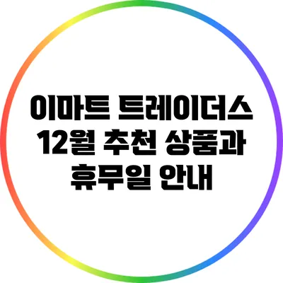 이마트 트레이더스 12월 추천 상품과 휴무일 안내