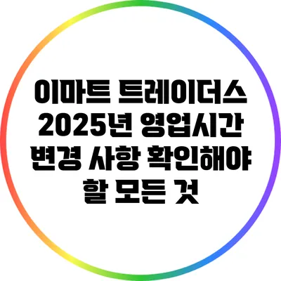 이마트 트레이더스 2025년 영업시간 변경 사항: 확인해야 할 모든 것