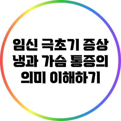임신 극초기 증상: 냉과 가슴 통증의 의미 이해하기