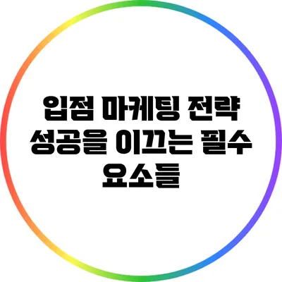 입점 마케팅 전략: 성공을 이끄는 필수 요소들
