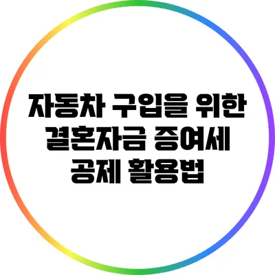 자동차 구입을 위한 결혼자금 증여세 공제 활용법