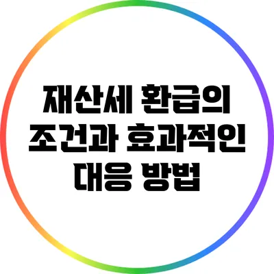 재산세 환급의 조건과 효과적인 대응 방법