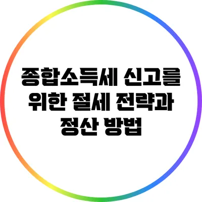 종합소득세 신고를 위한 절세 전략과 정산 방법