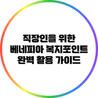 직장인을 위한 베네피아 복지포인트 완벽 활용 가이드
