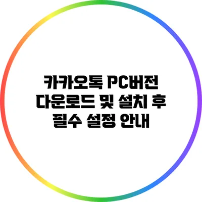 카카오톡 PC버전 다운로드 및 설치 후 필수 설정 안내