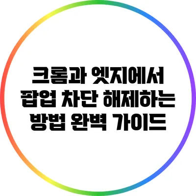 크롬과 엣지에서 팝업 차단 해제하는 방법 완벽 가이드