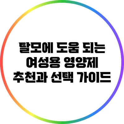 탈모에 도움 되는 여성용 영양제 추천과 선택 가이드