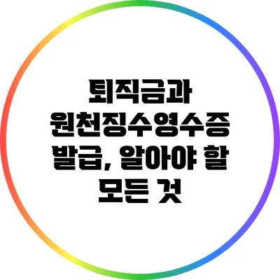 퇴직금과 원천징수영수증 발급, 알아야 할 모든 것