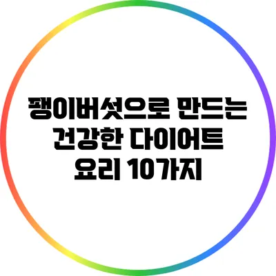 팽이버섯으로 만드는 건강한 다이어트 요리 10가지