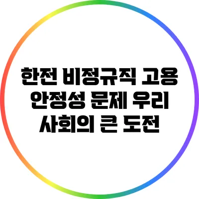 한전 비정규직 고용 안정성 문제: 우리 사회의 큰 도전