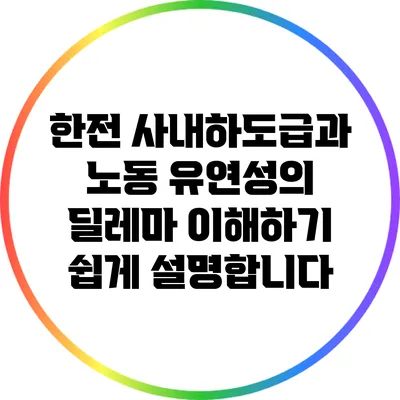 한전 사내하도급과 노동 유연성의 딜레마: 이해하기 쉽게 설명합니다