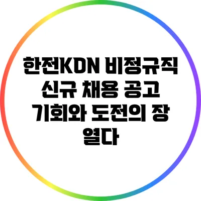 한전KDN 비정규직 신규 채용 공고: 기회와 도전의 장 열다