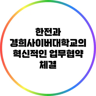 한전과 경희사이버대학교의 혁신적인 업무협약 체결