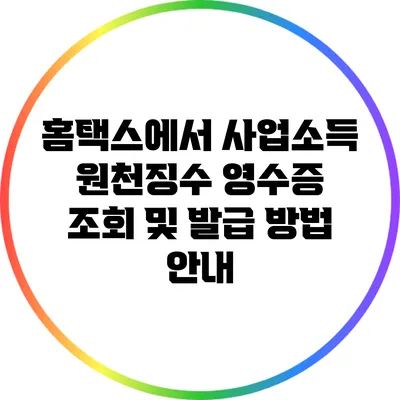 홈택스에서 사업소득 원천징수 영수증 조회 및 발급 방법 안내