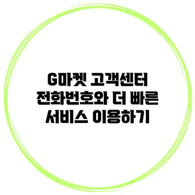 G마켓 고객센터 전화번호와 더 빠른 서비스 이용하기