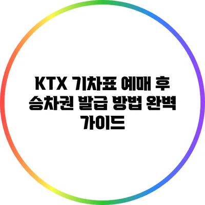 KTX 기차표 예매 후 승차권 발급 방법 완벽 가이드