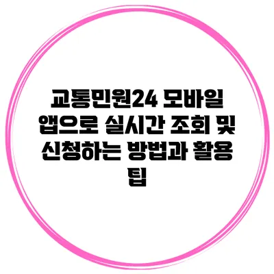 교통민원24 모바일 앱으로 실시간 조회 및 신청하는 방법과 활용 팁