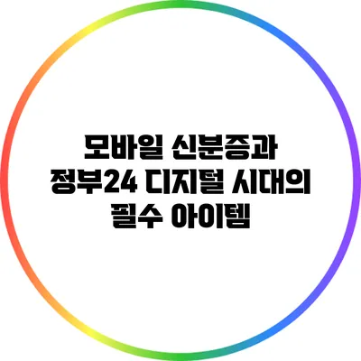 모바일 신분증과 정부24: 디지털 시대의 필수 아이템