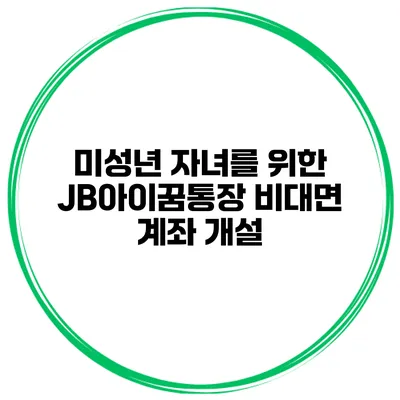 미성년 자녀를 위한 JB아이꿈통장 비대면 계좌 개설