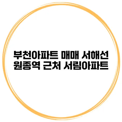 부천아파트 매매 서해선 원종역 근처 서림아파트