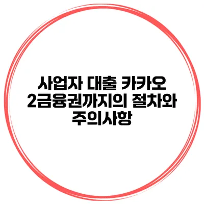 사업자 대출 카카오 2금융권까지의 절차와 주의사항