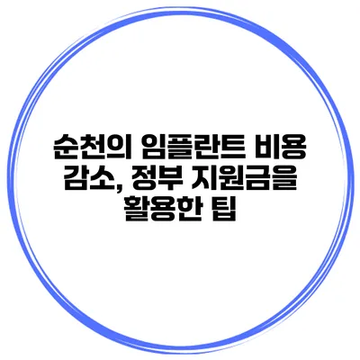 순천의 임플란트 비용 감소, 정부 지원금을 활용한 팁