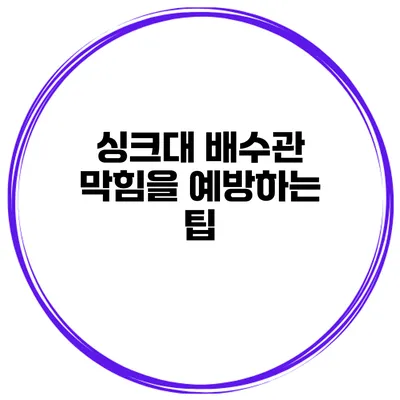 싱크대 배수관 막힘을 예방하는 팁